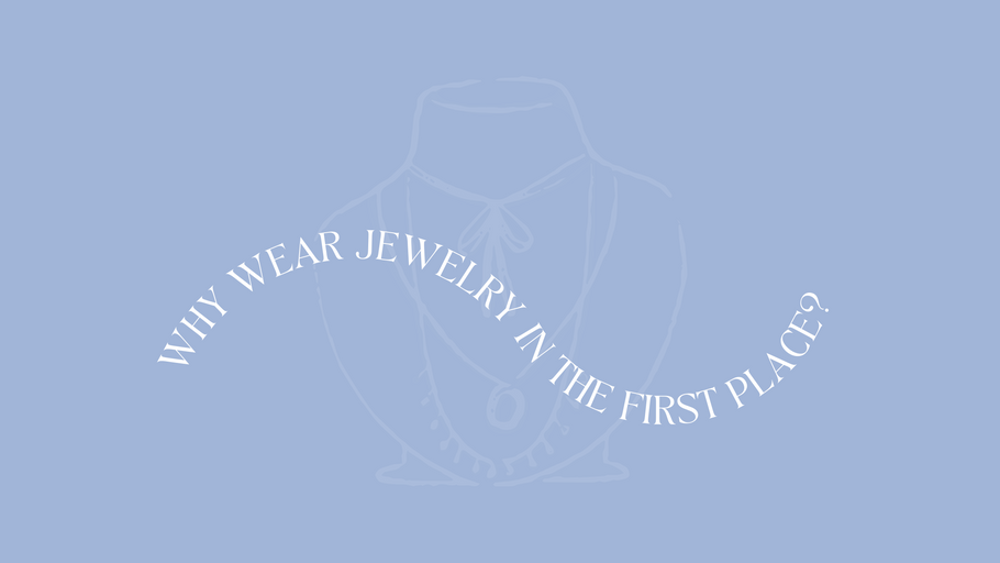 Why Wear Jewelry In the First Place?